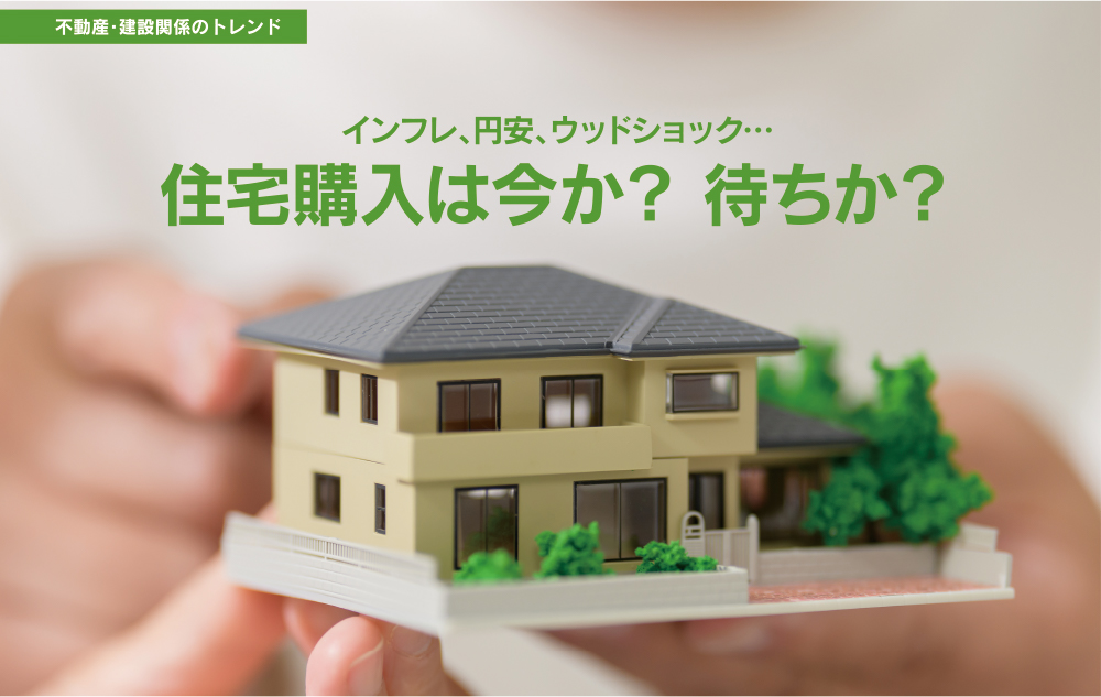 不動産・建設関係のトレンド　インフレ、円安、ウッドショック・・・住宅購入は今か？待ちか？