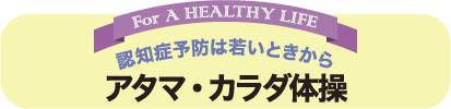 認知症予防は若いときからアタマ・カラダ体操