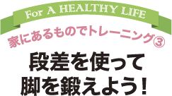 家にあるものでトレーニング3  段差を使って 脚を鍛えよう！